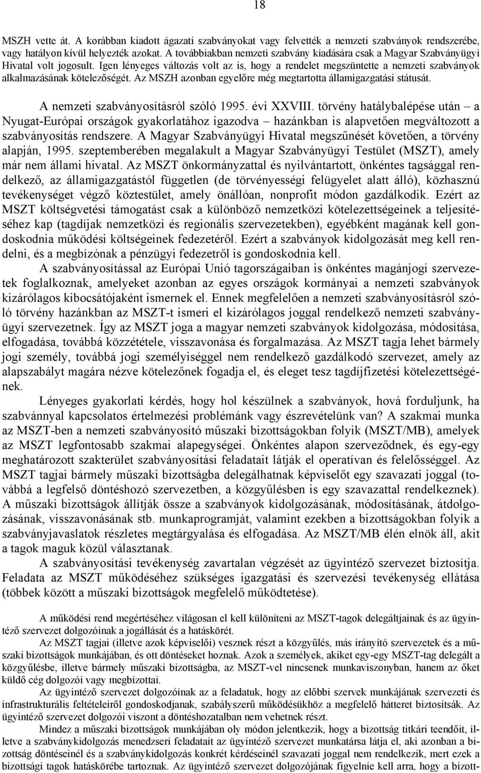 Igen lényeges változás volt az is, hogy a rendelet megszüntette a nemzeti szabványok alkalmazásának kötelezőségét. Az MSZH azonban egyelőre még megtartotta államigazgatási státusát.