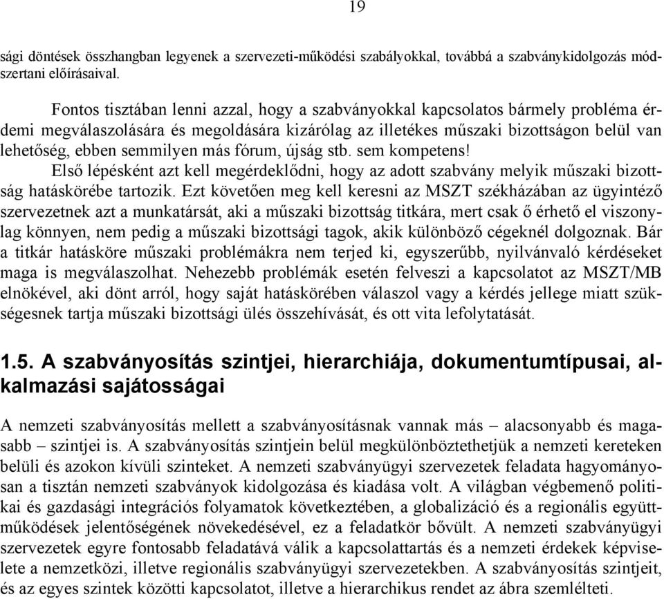 más fórum, újság stb. sem kompetens! Első lépésként azt kell megérdeklődni, hogy az adott szabvány melyik műszaki bizottság hatáskörébe tartozik.