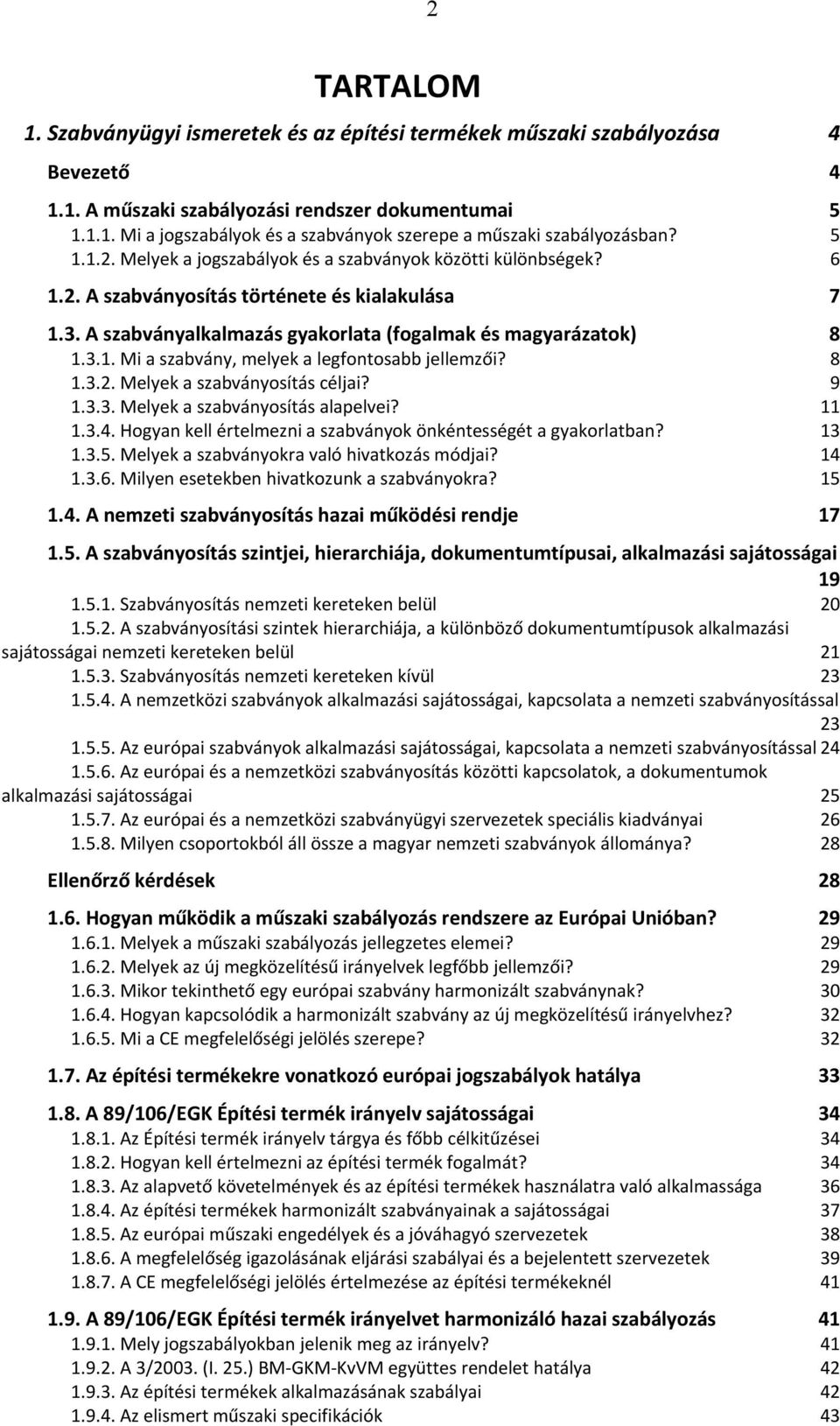 8 1.3.2. Melyek a szabványosítás céljai? 9 1.3.3. Melyek a szabványosítás alapelvei? 11 1.3.4. Hogyan kell értelmezni a szabványok önkéntességét a gyakorlatban? 13 1.3.5.