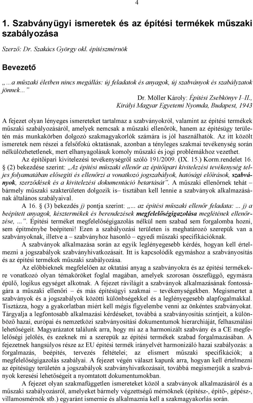 , Királyi Magyar Egyetemi Nyomda, Budapest, 1943 A fejezet olyan lényeges ismereteket tartalmaz a szabványokról, valamint az építési termékek műszaki szabályozásáról, amelyek nemcsak a műszaki