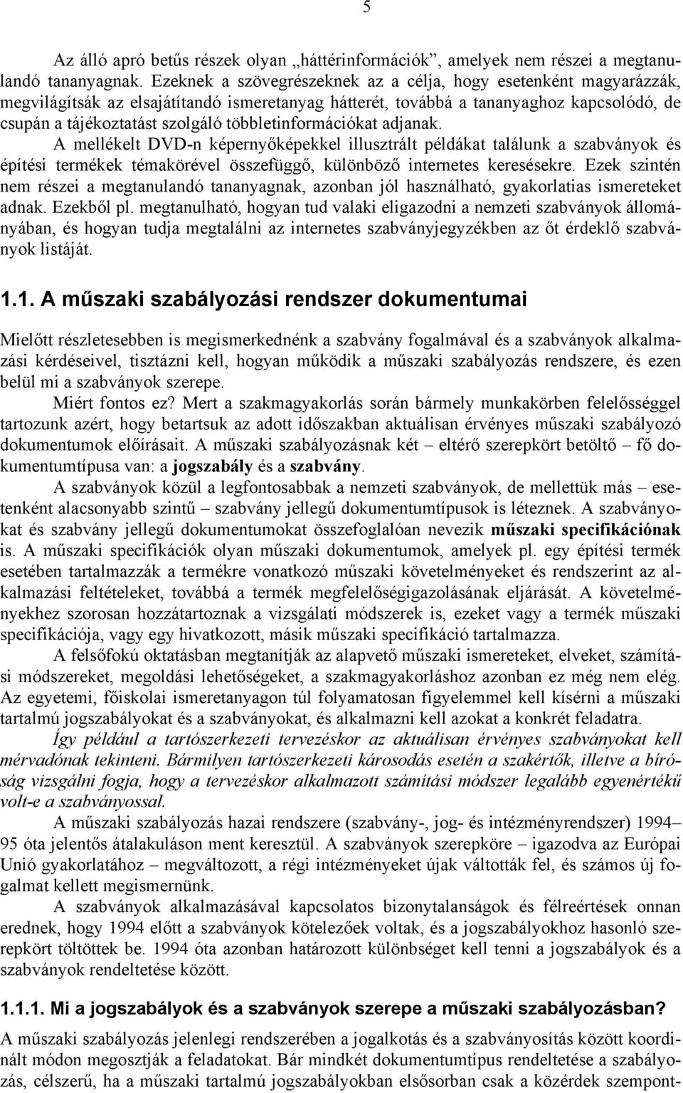 többletinformációkat adjanak. A mellékelt DVD-n képernyőképekkel illusztrált példákat találunk a szabványok és építési termékek témakörével összefüggő, különböző internetes keresésekre.