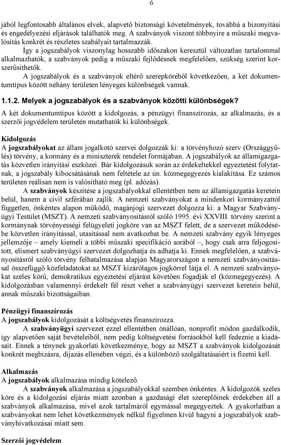 Így a jogszabályok viszonylag hosszabb időszakon keresztül változatlan tartalommal alkalmazhatók, a szabványok pedig a műszaki fejlődésnek megfelelően, szükség szerint korszerűsíthetők.