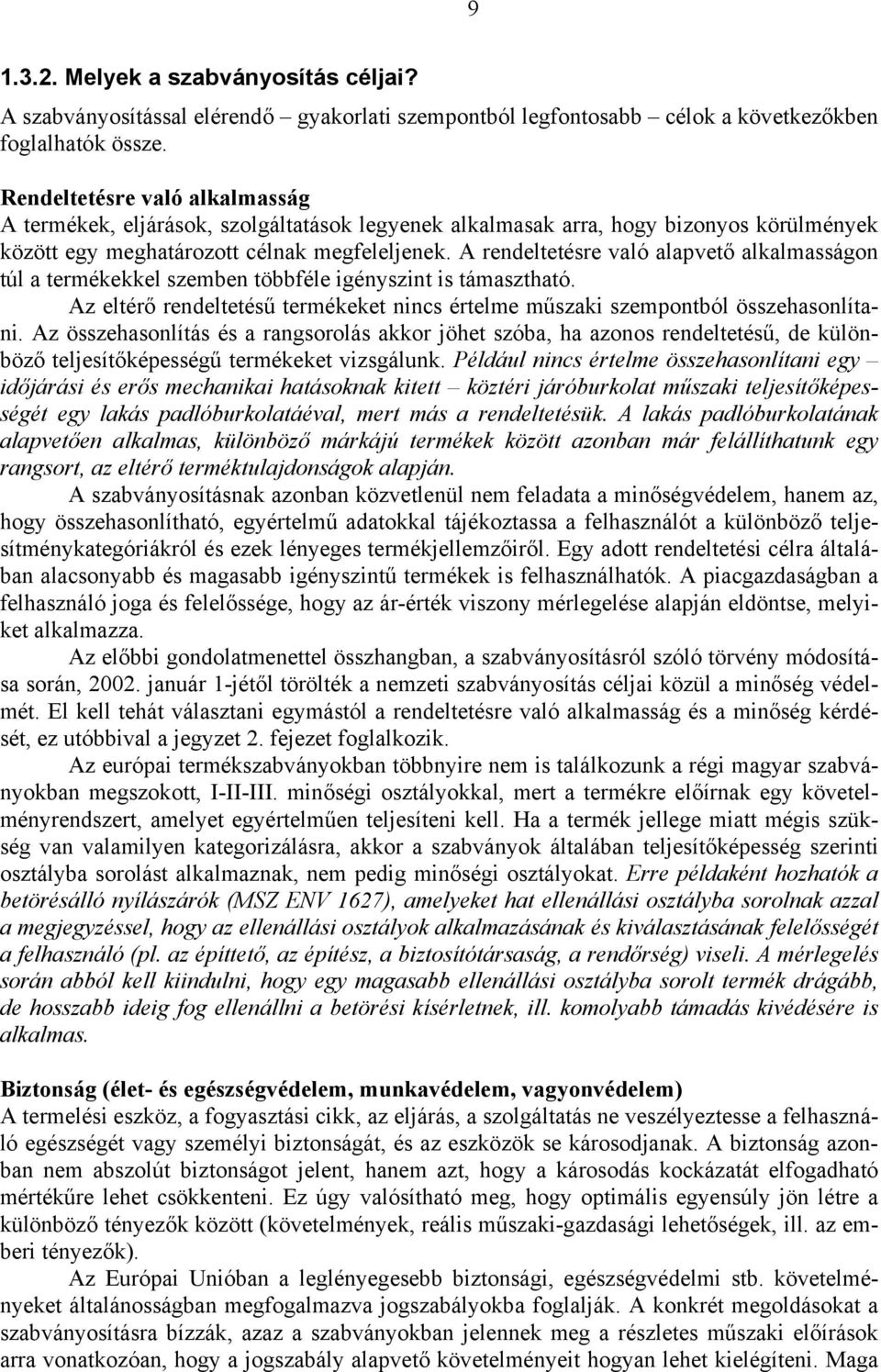 A rendeltetésre való alapvető alkalmasságon túl a termékekkel szemben többféle igényszint is támasztható. Az eltérő rendeltetésű termékeket nincs értelme műszaki szempontból összehasonlítani.