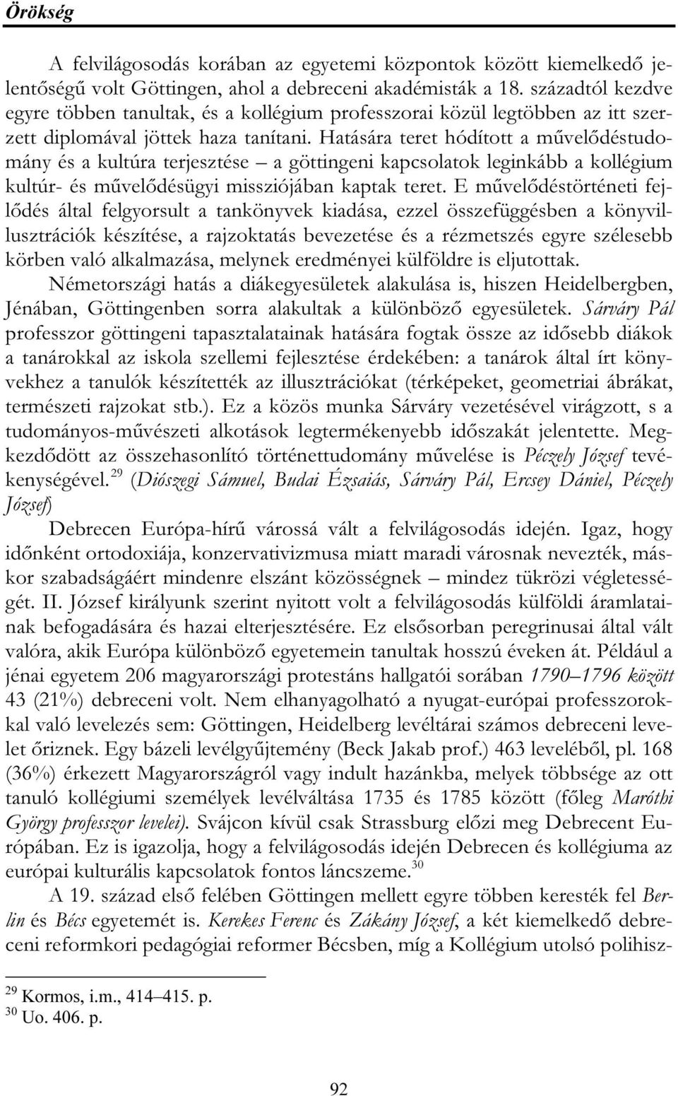 Hatására teret hódított a művelődéstudomány és a kultúra terjesztése a göttingeni kapcsolatok leginkább a kollégium kultúr- és művelődésügyi missziójában kaptak teret.