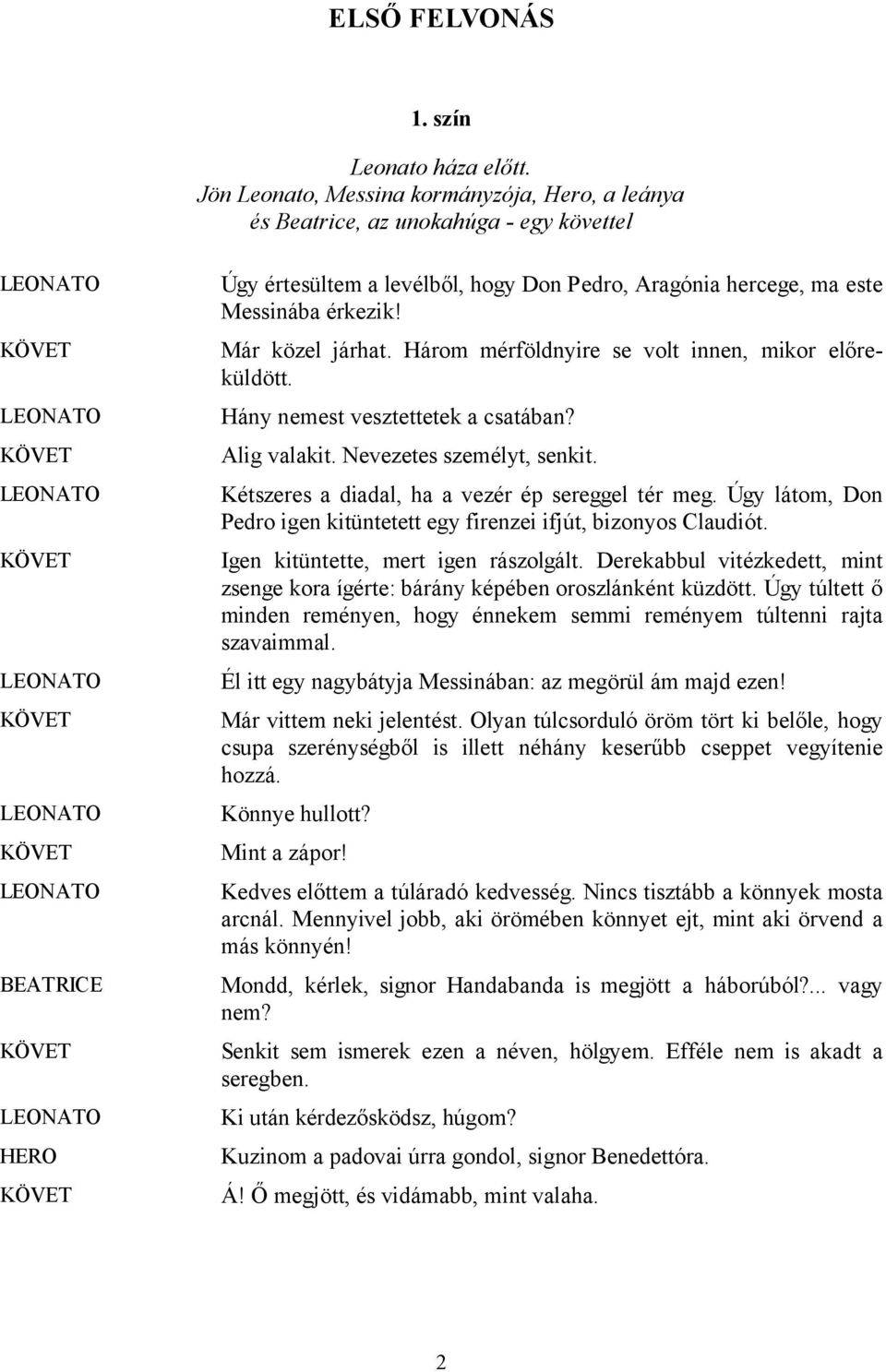 este Messinába érkezik! Már közel járhat. Három mérföldnyire se volt innen, mikor előreküldött. Hány nemest vesztettetek a csatában? Alig valakit. Nevezetes személyt, senkit.