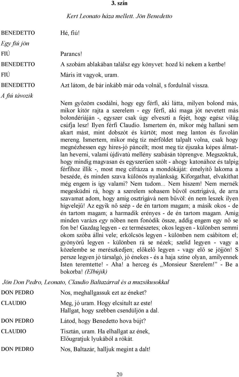 Nem győzöm csodálni, hogy egy férfi, aki látta, milyen bolond más, mikor kitör rajta a szerelem - egy férfi, aki maga jót nevetett más bolondériáján -, egyszer csak úgy elveszti a fejét, hogy egész