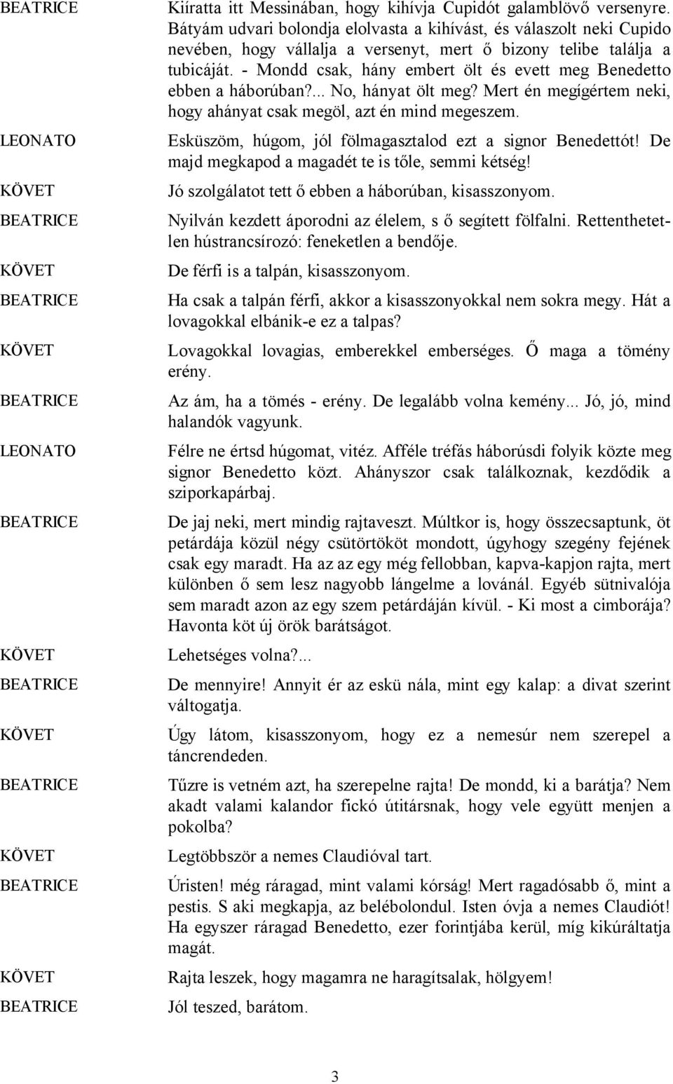 - Mondd csak, hány embert ölt és evett meg Benedetto ebben a háborúban?... No, hányat ölt meg? Mert én megígértem neki, hogy ahányat csak megöl, azt én mind megeszem.