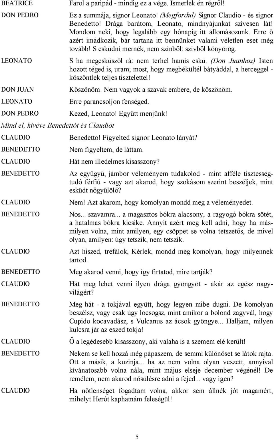 S ha megesküszöl rá: nem terhel hamis eskü. (Don Juanhoz) Isten hozott téged is, uram; most, hogy megbékültél bátyáddal, a herceggel - köszöntlek teljes tisztelettel! Köszönöm.