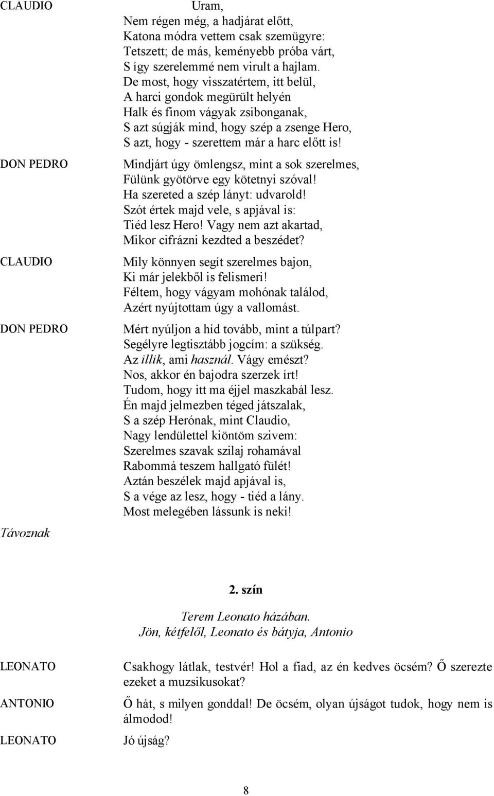 Mindjárt úgy ömlengsz, mint a sok szerelmes, Fülünk gyötörve egy kötetnyi szóval! Ha szereted a szép lányt: udvarold! Szót értek majd vele, s apjával is: Tiéd lesz Hero!