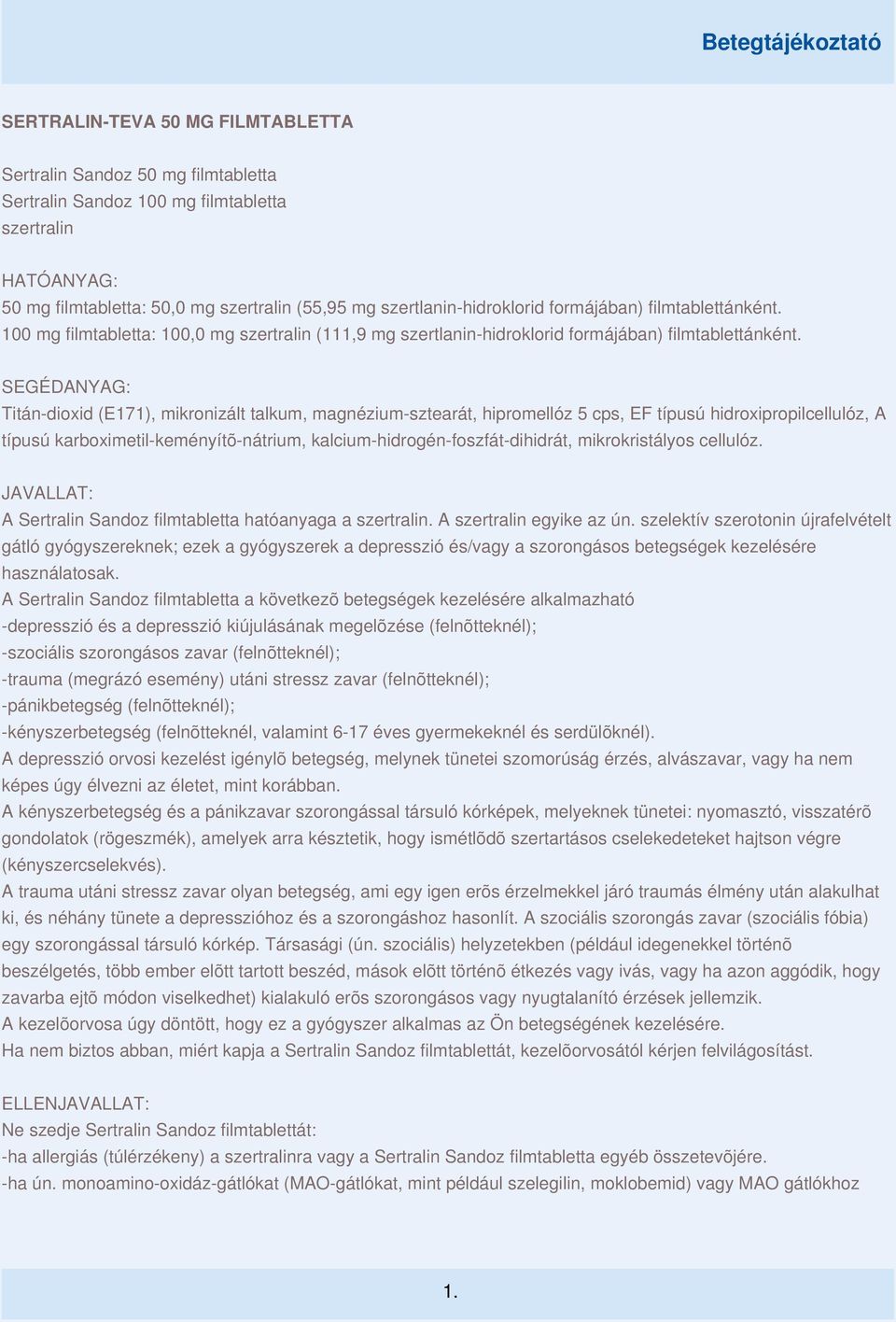 SEGÉDANYAG: Titán-dioxid (E171), mikronizált talkum, magnézium-sztearát, hipromellóz 5 cps, EF típusú hidroxipropilcellulóz, A típusú karboximetil-keményítõ-nátrium,