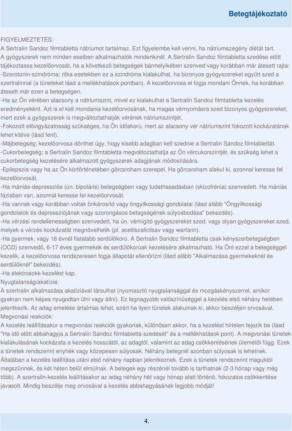 szindróma kialakulhat, ha bizonyos gyógyszereket együtt szed a szertralinnal (a tüneteket lásd a mellékhatások pontban).
