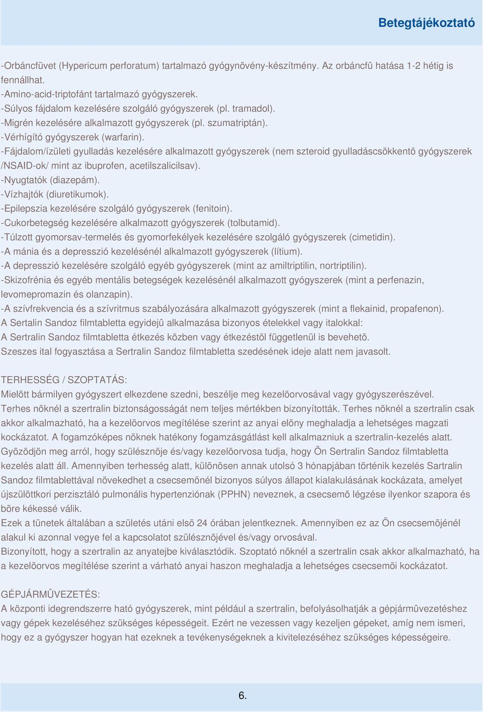 -Fájdalom/ízületi gyulladás kezelésére alkalmazott gyógyszerek (nem szteroid gyulladáscsökkentõ gyógyszerek /NSAID-ok/ mint az ibuprofen, acetilszalicilsav). -Nyugtatók (diazepám).