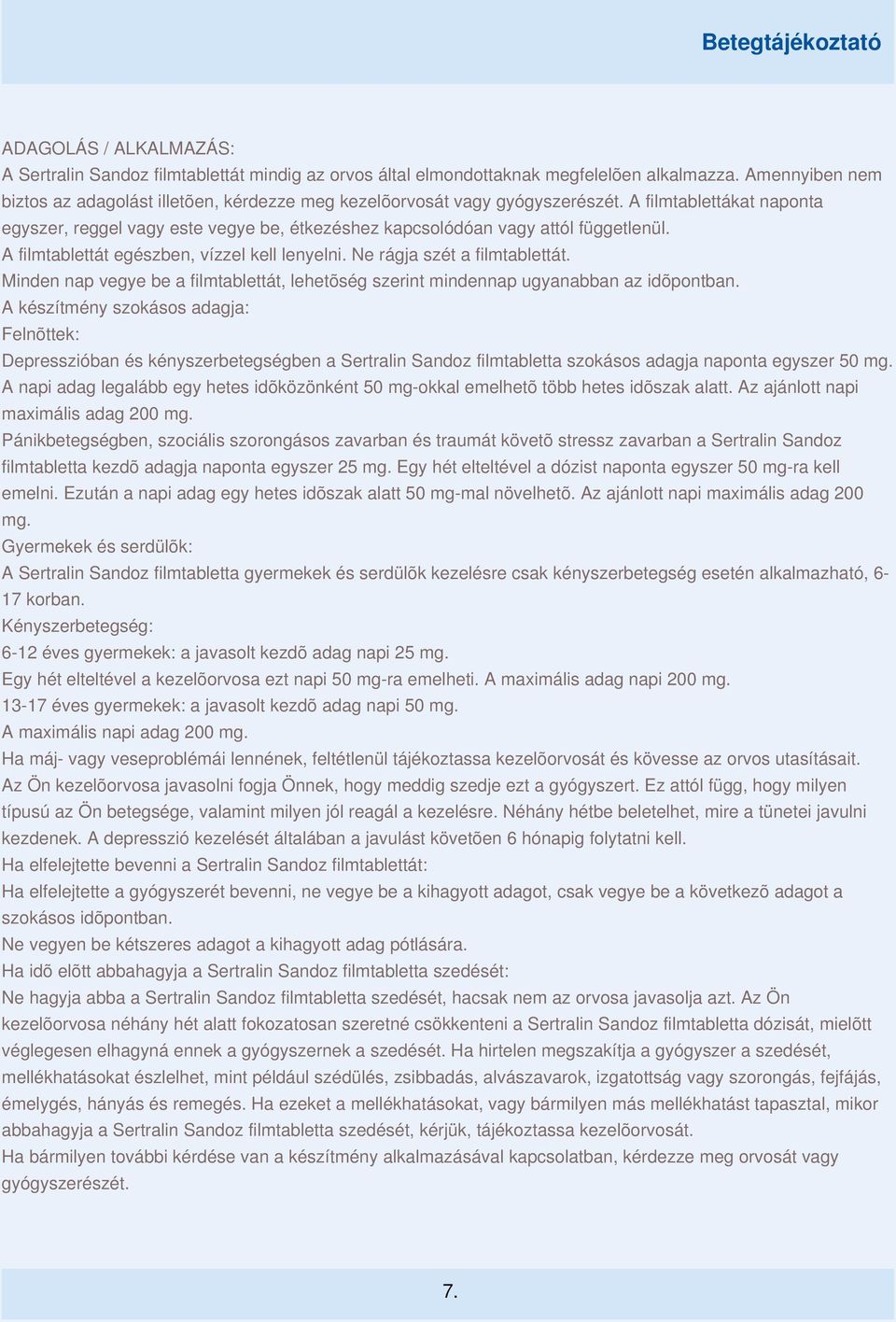 A filmtablettákat naponta egyszer, reggel vagy este vegye be, étkezéshez kapcsolódóan vagy attól függetlenül. A filmtablettát egészben, vízzel kell lenyelni. Ne rágja szét a filmtablettát.