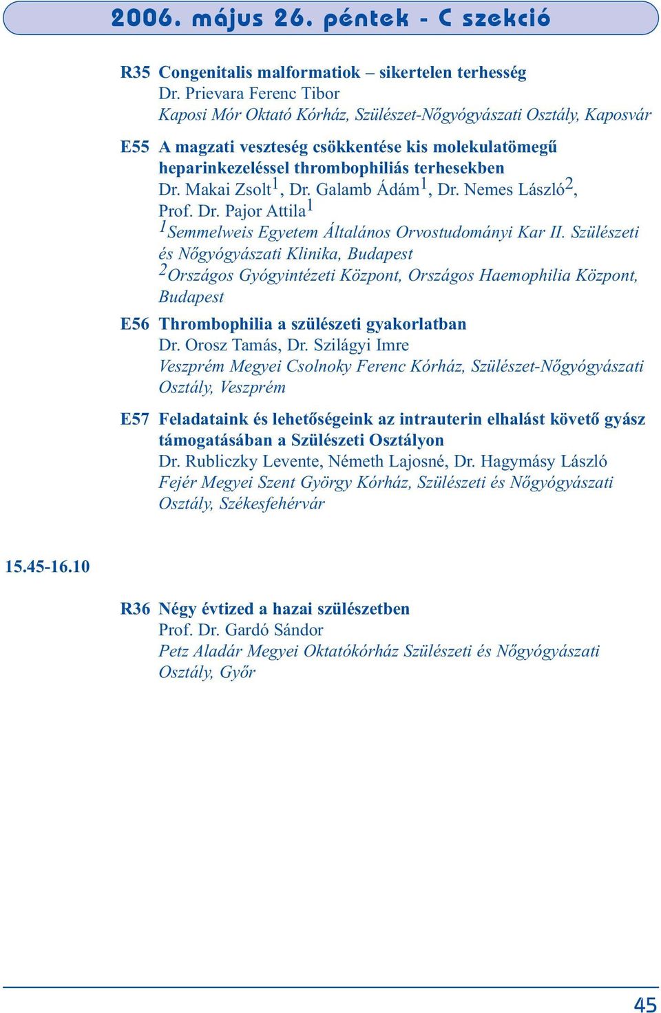 Makai Zsolt 1, Dr. Galamb Ádám 1, Dr. Nemes László 2, Prof. Dr. Pajor Attila 1 1 Semmelweis Egyetem Általános Orvostudományi Kar II.