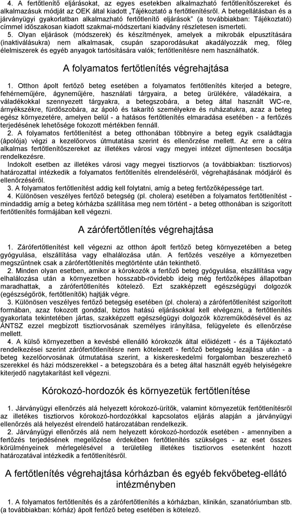 Olyan eljárások (módszerek) és készítmények, amelyek a mikrobák elpusztítására (inaktiválásukra) nem alkalmasak, csupán szaporodásukat akadályozzák meg, főleg élelmiszerek és egyéb anyagok