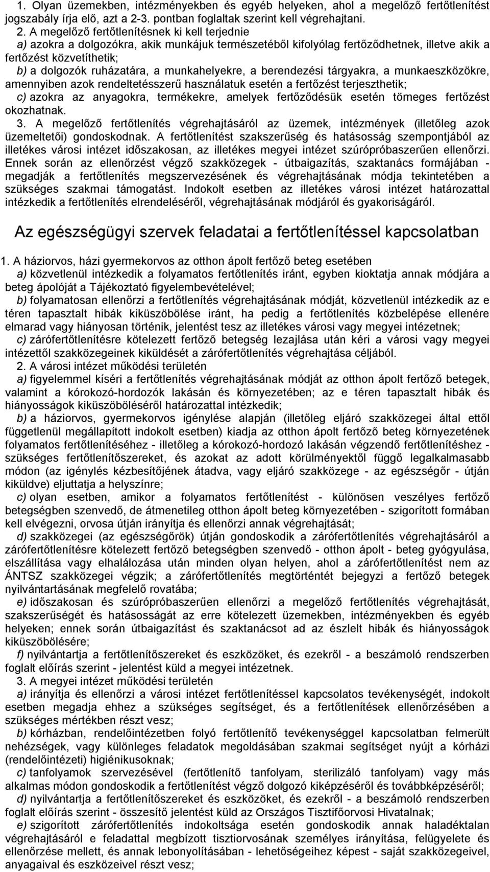 A megelőző fertőtlenítésnek ki kell terjednie a) azokra a dolgozókra, akik munkájuk természetéből kifolyólag fertőződhetnek, illetve akik a fertőzést közvetíthetik; b) a dolgozók ruházatára, a