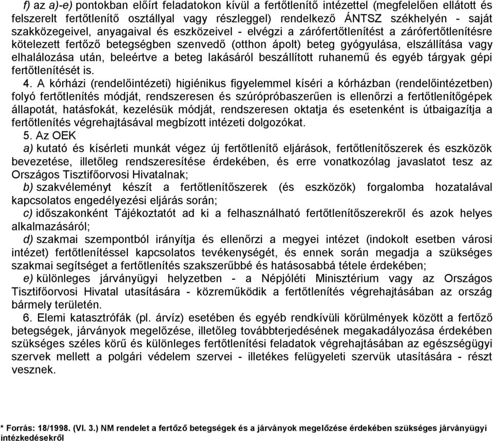 után, beleértve a beteg lakásáról beszállított ruhanemű és egyéb tárgyak gépi fertőtlenítését is. 4.