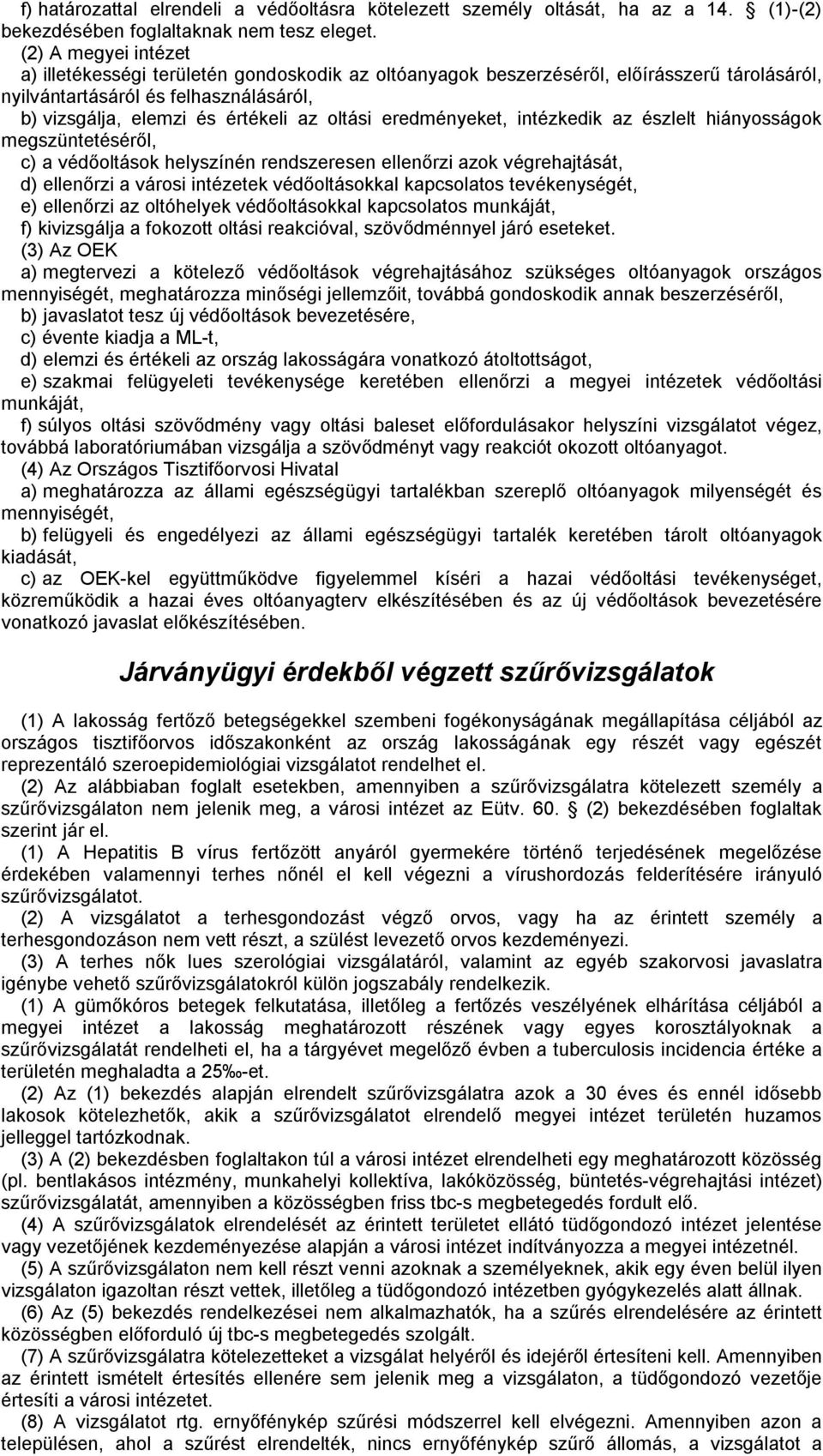 eredményeket, intézkedik az észlelt hiányosságok megszüntetéséről, c) a védőoltások helyszínén rendszeresen ellenőrzi azok végrehajtását, d) ellenőrzi a városi intézetek védőoltásokkal kapcsolatos