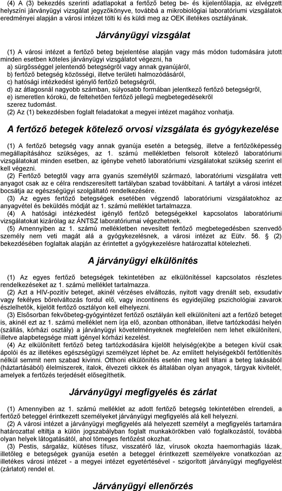 Járványügyi vizsgálat (1) A városi intézet a fertőző beteg bejelentése alapján vagy más módon tudomására jutott minden esetben köteles járványügyi vizsgálatot végezni, ha a) sürgősséggel jelentendő