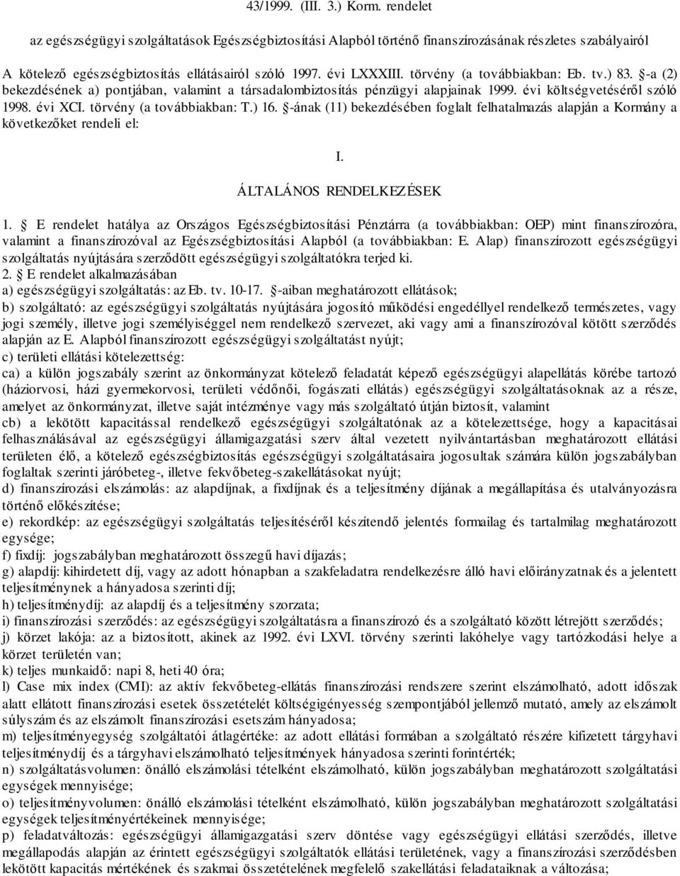 törvény (a továbbiakban: T.) 16. -ának (11) bekezdésében foglalt felhatalmazás alapján a Kormány a következőket rendeli el: I. ÁLTALÁNOS RENDELKEZÉSEK 1.