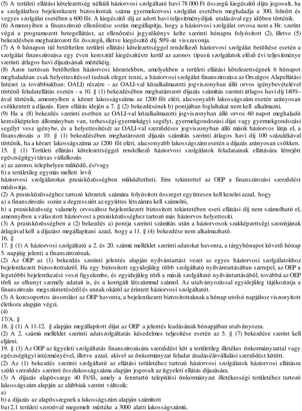 (6) Amennyiben a finanszírozó ellenőrzése során megállapítja, hogy a háziorvosi szolgálat orvosa nem a Hr.