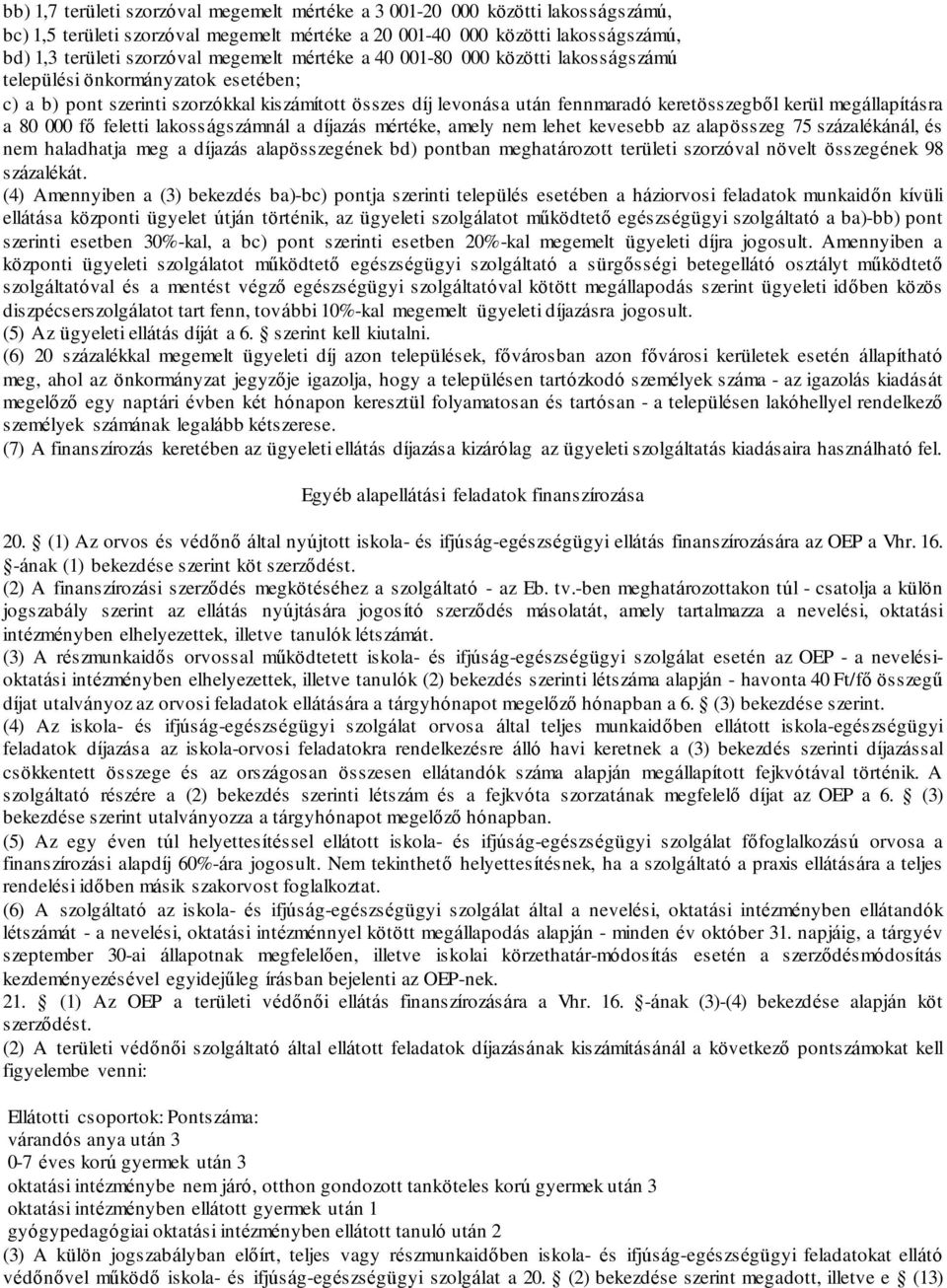 megállapításra a 80 000 fő feletti lakosságszámnál a díjazás mértéke, amely nem lehet kevesebb az alapösszeg 75 százalékánál, és nem haladhatja meg a díjazás alapösszegének bd) pontban meghatározott