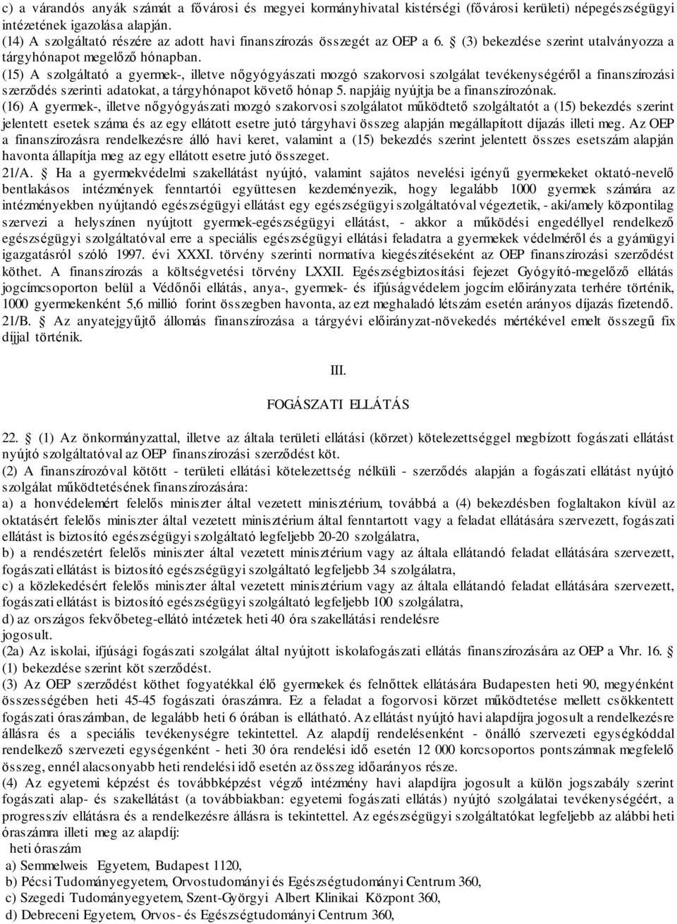 (15) A szolgáltató a gyermek-, illetve nőgyógyászati mozgó szakorvosi szolgálat tevékenységéről a finanszírozási szerződés szerinti adatokat, a tárgyhónapot követő hónap 5.