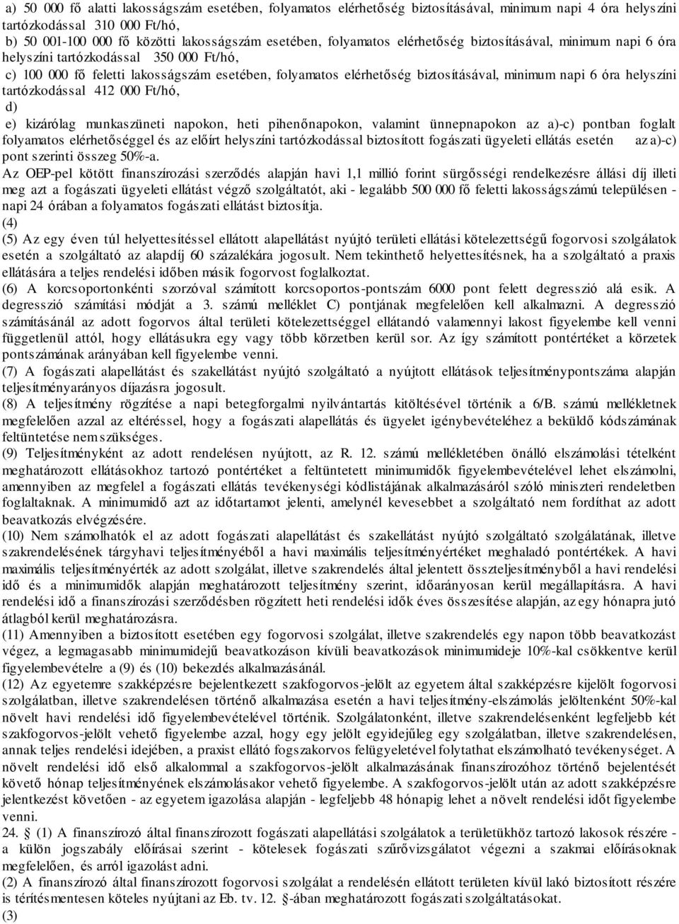 óra helyszíni tartózkodással 412 000 Ft/hó, d) e) kizárólag munkaszüneti napokon, heti pihenőnapokon, valamint ünnepnapokon az a)-c) pontban foglalt folyamatos elérhetőséggel és az előírt helyszíni