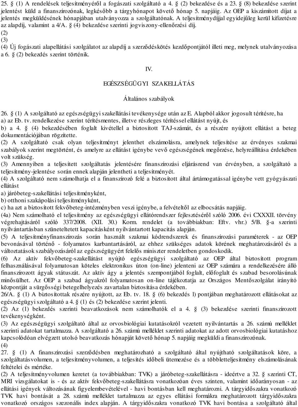 (4) bekezdése szerinti jogviszony-ellenőrzési díj. (2) (3) (4) Új fogászati alapellátási szolgálatot az alapdíj a szerződéskötés kezdőpontjától illeti meg, melynek utalványozása a 6.