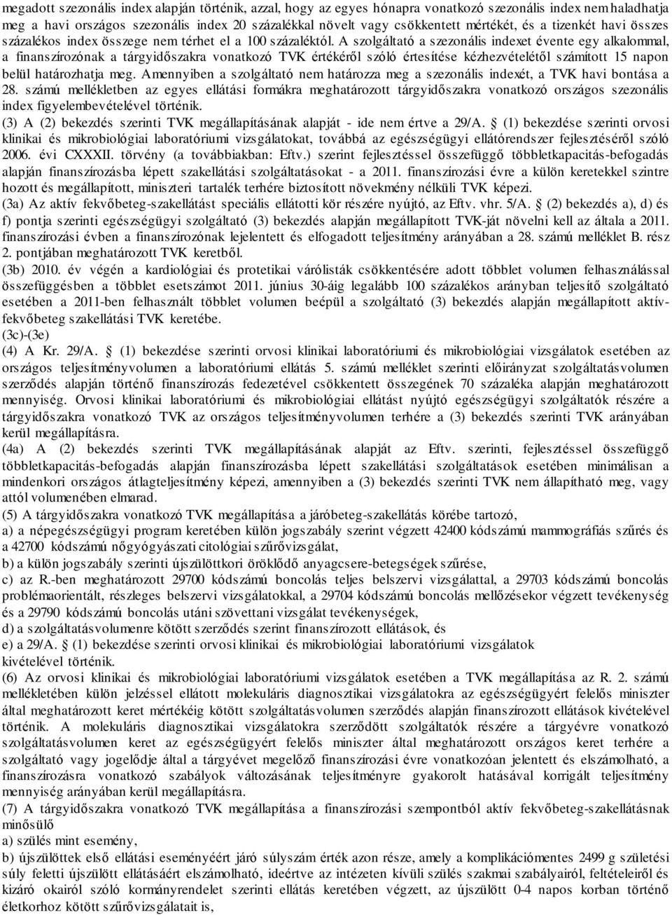 A szolgáltató a szezonális indexet évente egy alkalommal, a finanszírozónak a tárgyidőszakra vonatkozó TVK értékéről szóló értesítése kézhezvételétől számított 15 napon belül határozhatja meg.