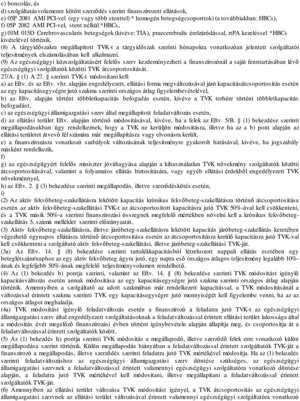 (8) A tárgyidőszakra megállapított TVK-t a tárgyidőszak szerinti hónapokra vonatkozóan jelentett szolgáltatói teljesítmények elszámolásában kell alkalmazni.