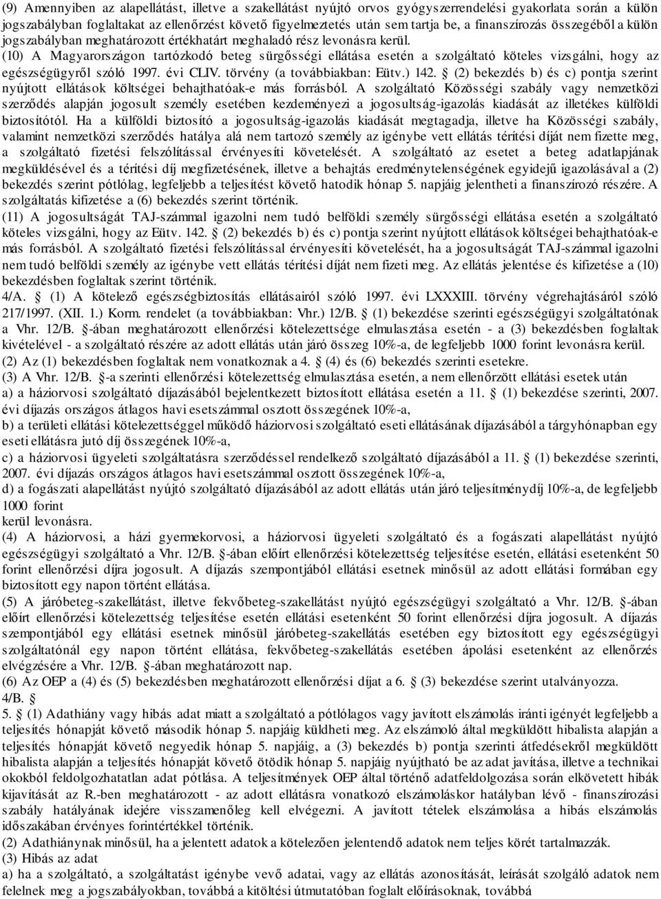(10) A Magyarországon tartózkodó beteg sürgősségi ellátása esetén a szolgáltató köteles vizsgálni, hogy az egészségügyről szóló 1997. évi CLIV. törvény (a továbbiakban: Eütv.) 142.