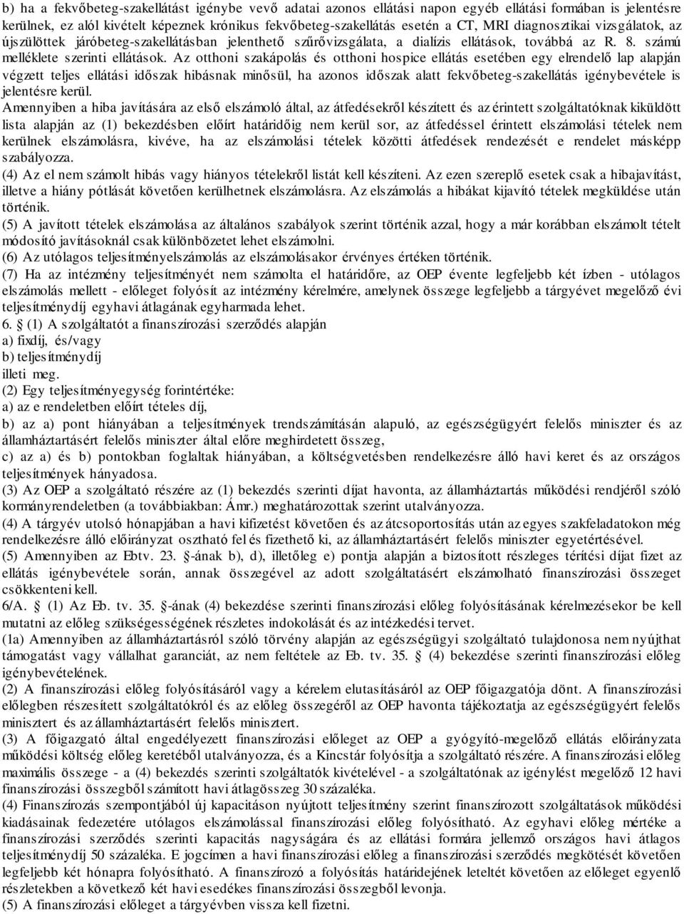 Az otthoni szakápolás és otthoni hospice ellátás esetében egy elrendelő lap alapján végzett teljes ellátási időszak hibásnak minősül, ha azonos időszak alatt fekvőbeteg-szakellátás igénybevétele is
