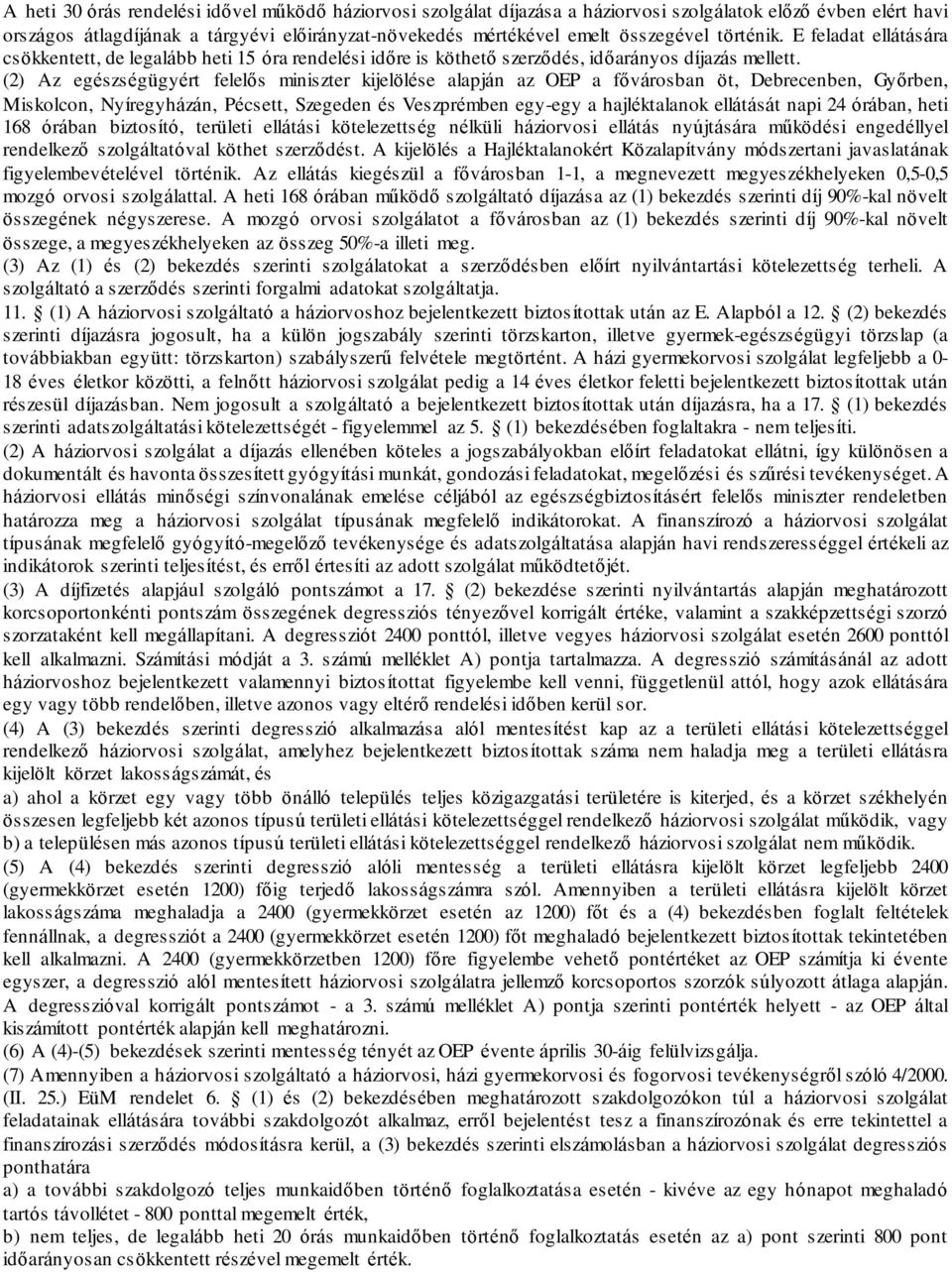 (2) Az egészségügyért felelős miniszter kijelölése alapján az OEP a fővárosban öt, Debrecenben, Győrben, Miskolcon, Nyíregyházán, Pécsett, Szegeden és Veszprémben egy-egy a hajléktalanok ellátását