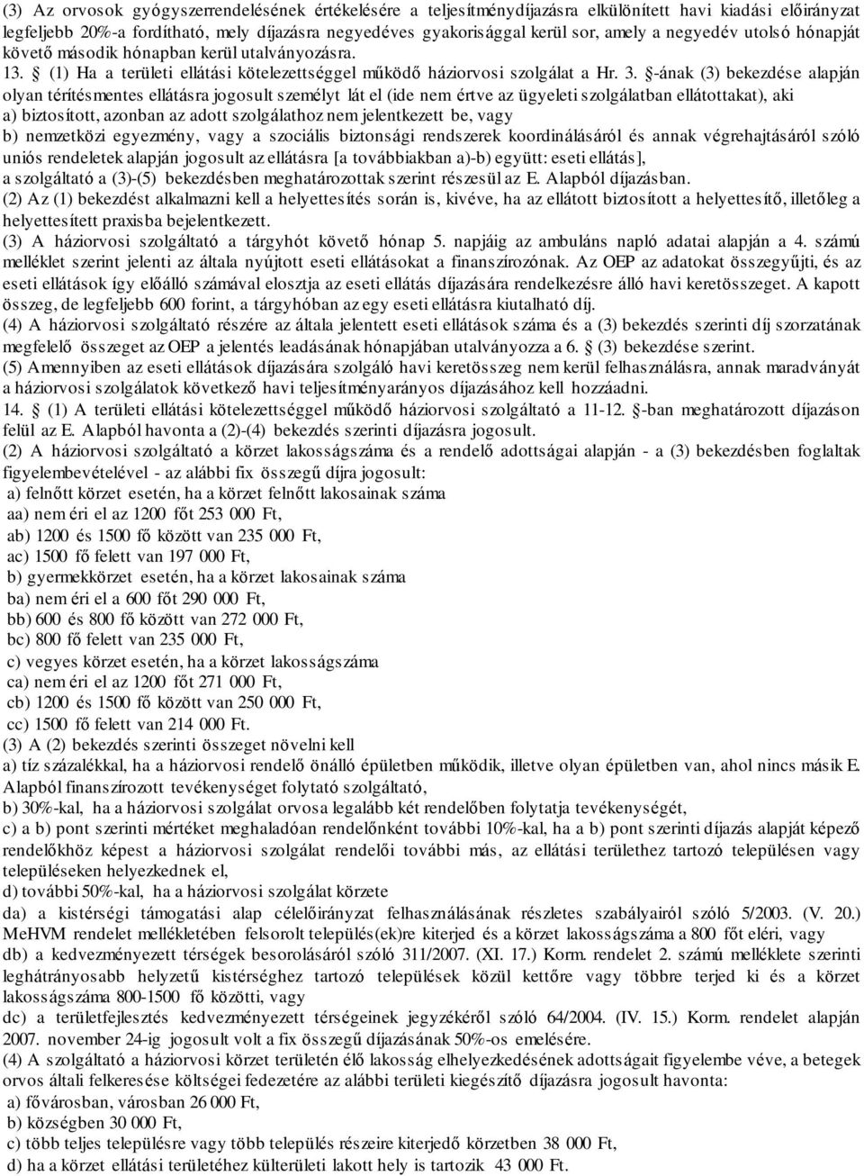 -ának (3) bekezdése alapján olyan térítésmentes ellátásra jogosult személyt lát el (ide nem értve az ügyeleti szolgálatban ellátottakat), aki a) biztosított, azonban az adott szolgálathoz nem