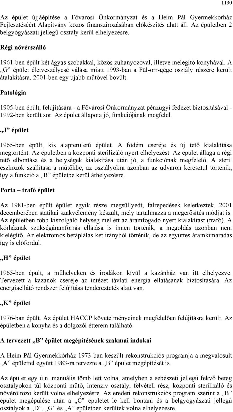 A G épület életveszélyesé válása miatt 1993-ban a Fül-orr-gége osztály részére került átalakításra. 2001-ben egy újabb műtővel bővült.