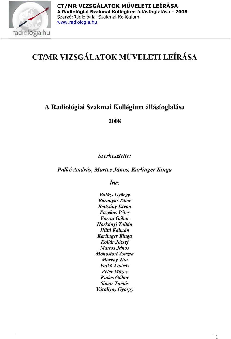 Battyány István Fazekas Péter Forrai Gábor Harkányi Zoltán Hüttl Kálmán Karlinger Kinga Kollár