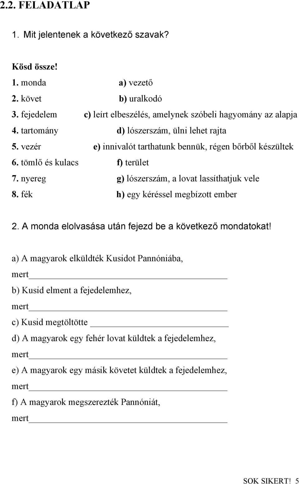 nyereg g) lószerszám, a lovat lassíthatjuk vele 8. fék h) egy kéréssel megbízott ember 2. A monda elolvasása után fejezd be a következő mondatokat!