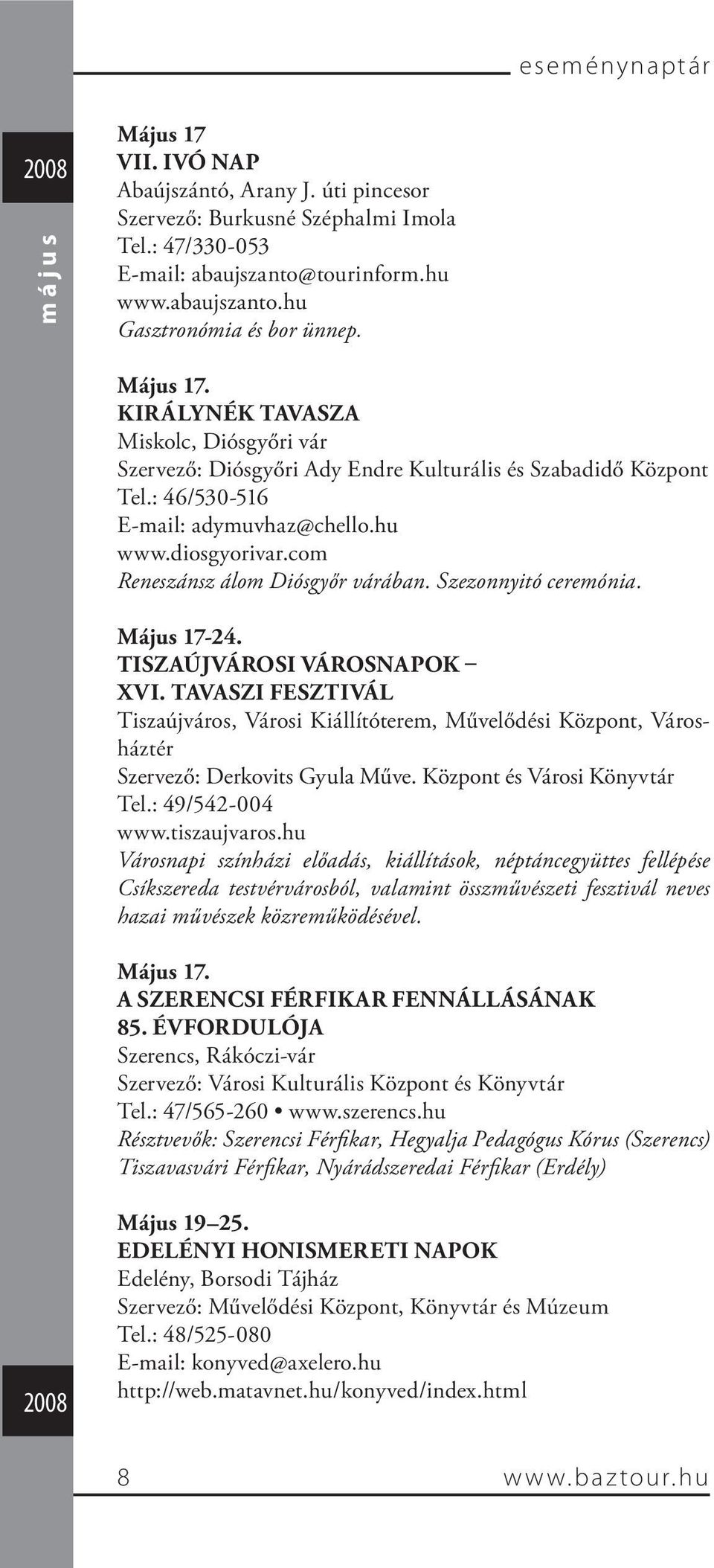 com Reneszánsz álom Diósgyőr várában. Szezonnyitó ceremónia. Május 17-24. TISZAÚJVÁROSI VÁROSNAPOK XVI.