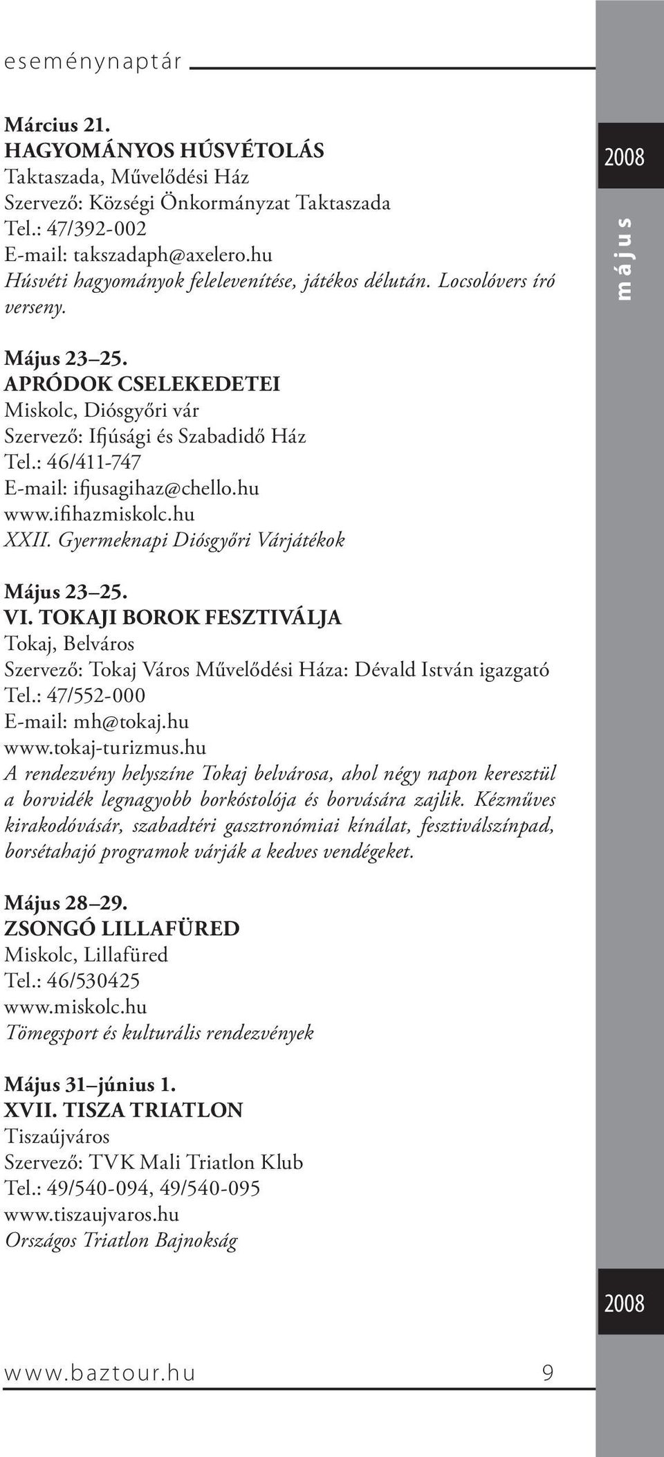 : 46/411-747 E-mail: ifjusagihaz@chello.hu www.ifi hazmiskolc.hu XXII. Gyermeknapi Diósgyőri Várjátékok Május 23 25. VI.