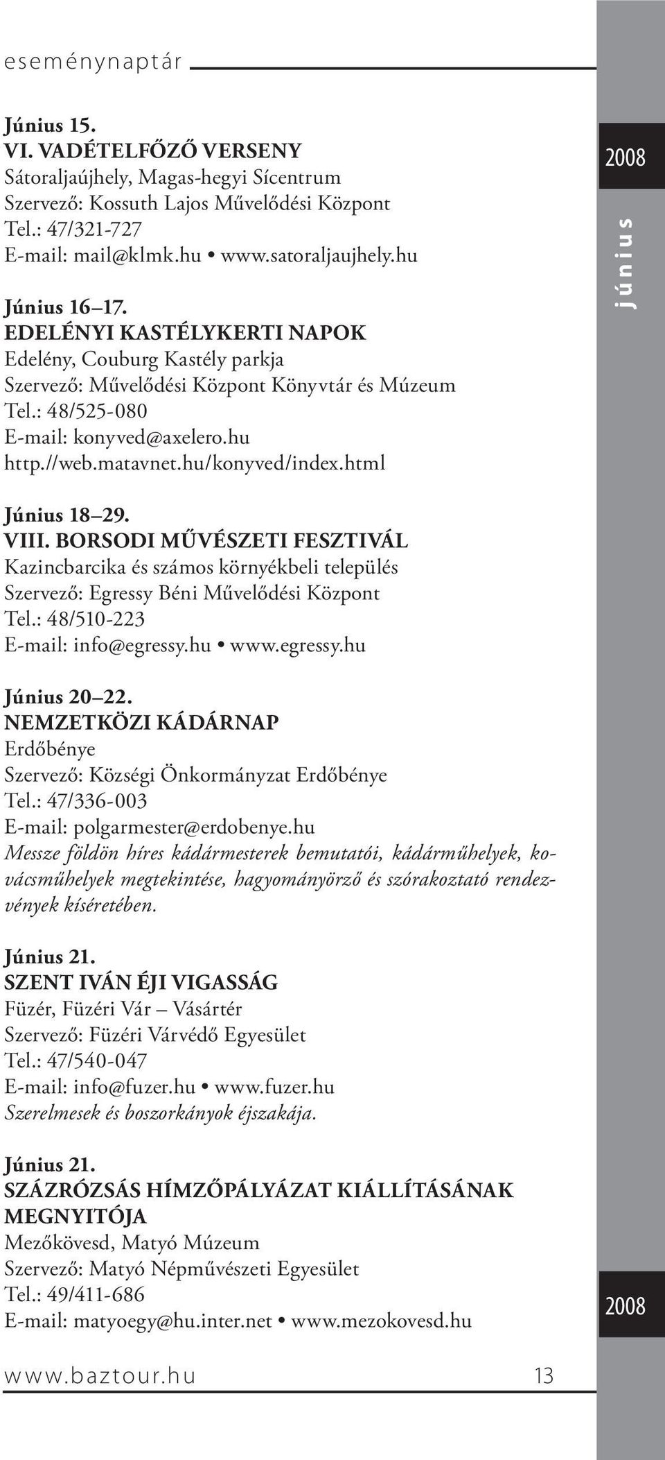 html június Június 18 29. VIII. BORSODI MŰVÉSZETI FESZTIVÁL Kazincbarcika és számos környékbeli település Szervező: Egressy Béni Művelődési Központ Tel.: 48/510-223 E-mail: info@egressy.hu www.