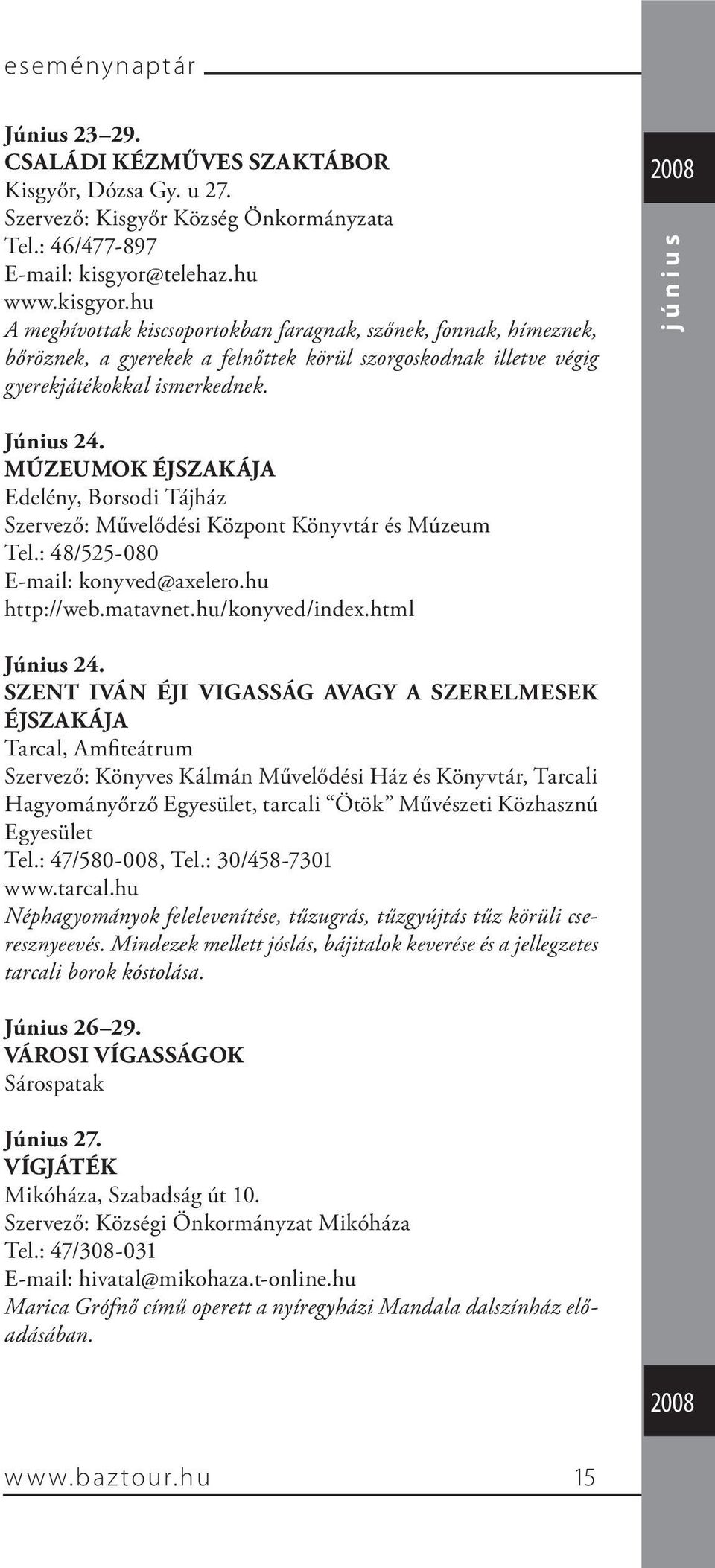 június Június 24. MÚZEUMOK ÉJSZAKÁJA Edelény, Borsodi Tájház Szervező: Művelődési Központ Könyvtár és Múzeum Tel.: 48/525-080 E-mail: konyved@axelero.hu http://web.matavnet.hu/konyved/index.