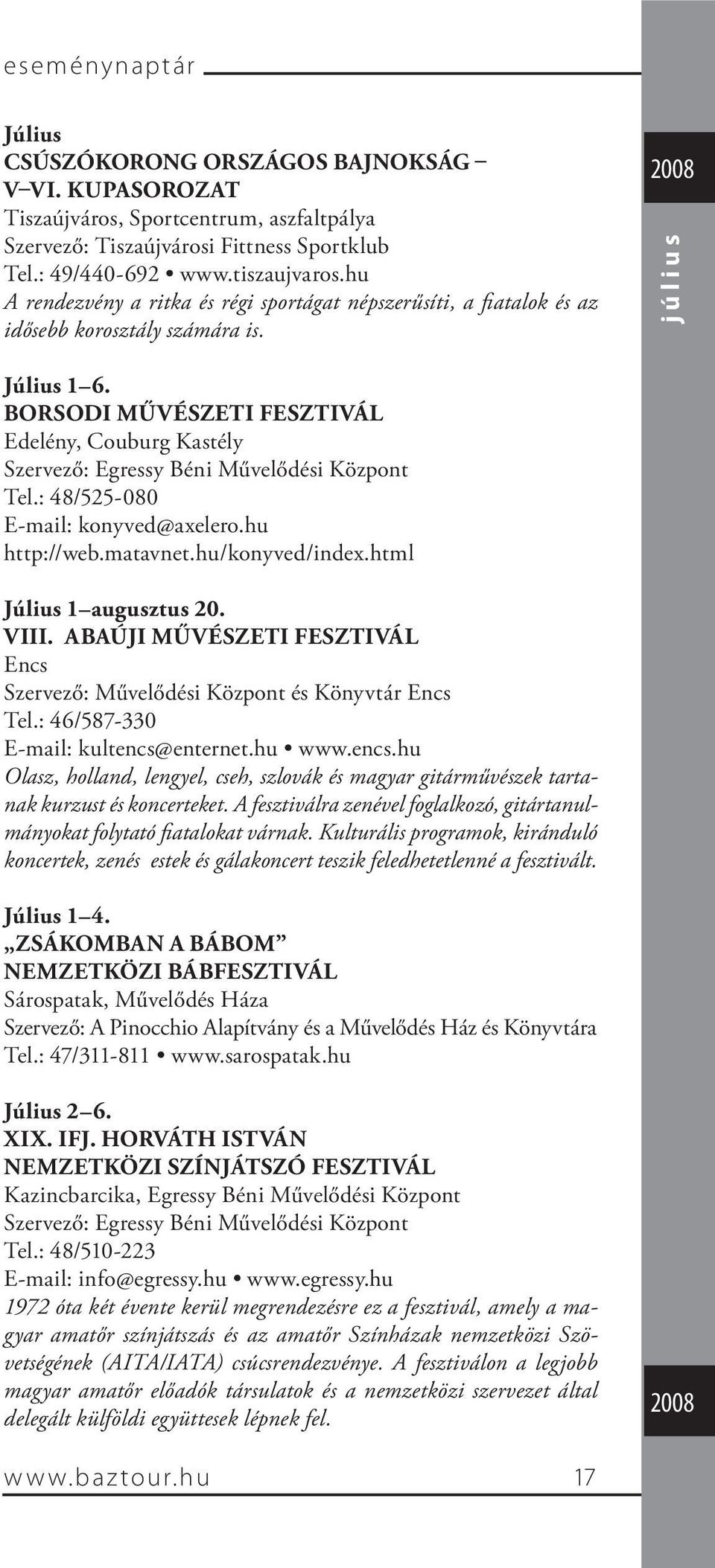 BORSODI MŰVÉSZETI FESZTIVÁL Edelény, Couburg Kastély Szervező: Egressy Béni Művelődési Központ Tel.: 48/525-080 E-mail: konyved@axelero.hu http://web.matavnet.hu/konyved/index.