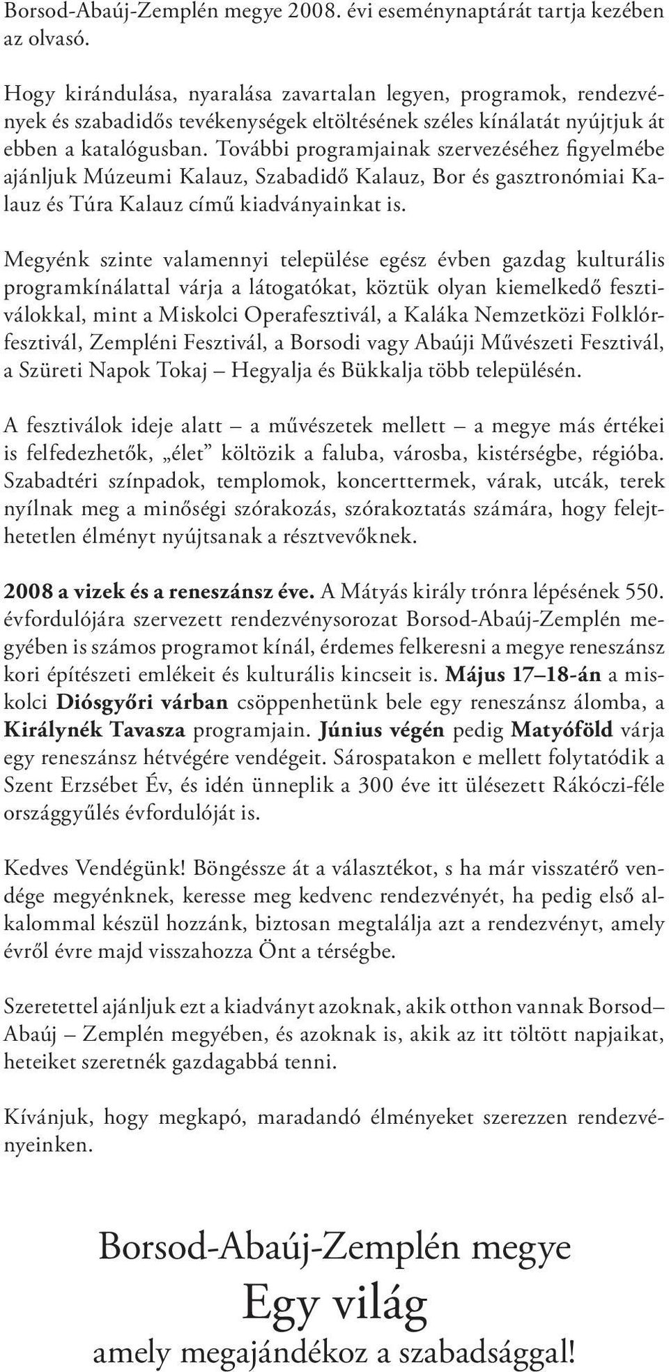 További programjainak szervezéséhez fi gyelmébe ajánljuk Múzeumi Kalauz, Szabadidő Kalauz, Bor és gasztronómiai Kalauz és Túra Kalauz című kiadványainkat is.