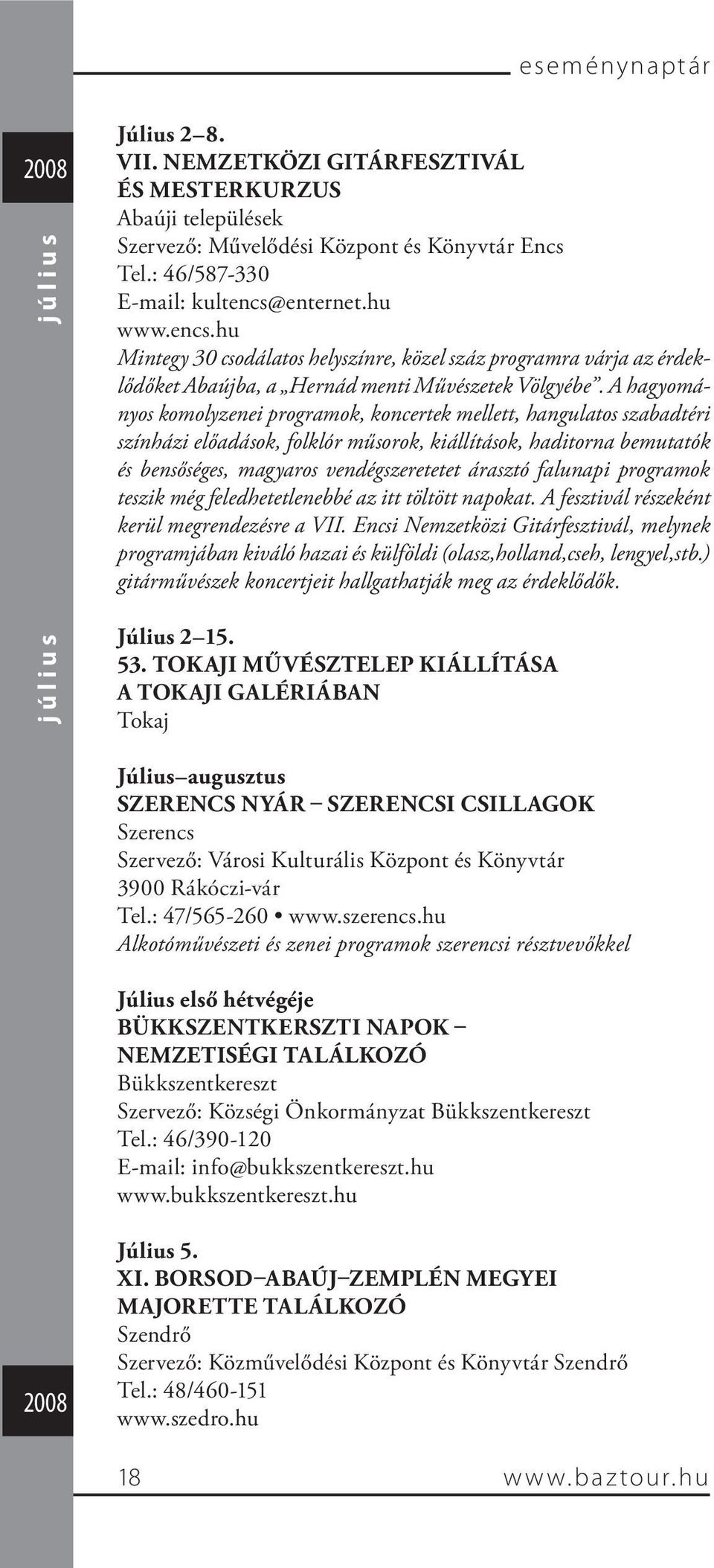A hagyományos komolyzenei programok, koncertek mellett, hangulatos szabadtéri színházi előadások, folklór műsorok, kiállítások, haditorna bemutatók és bensőséges, magyaros vendégszeretetet árasztó