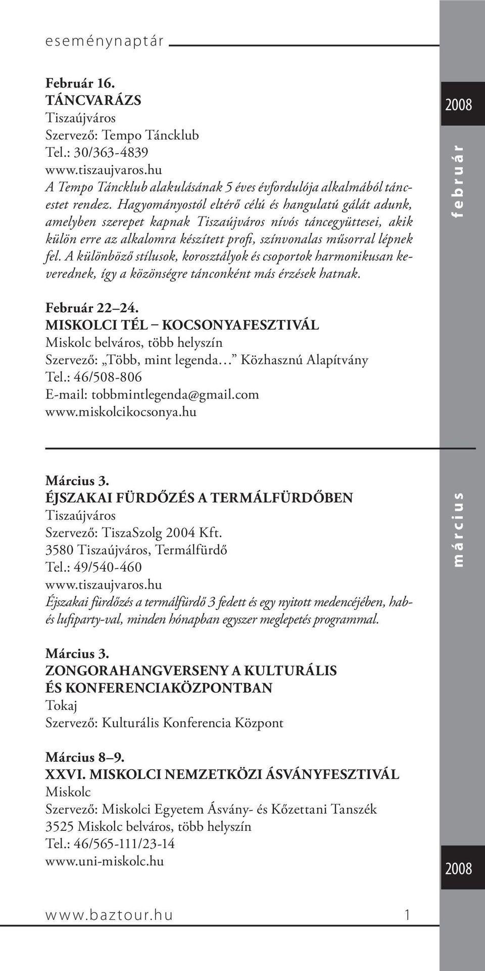 A különböző stílusok, korosztályok és csoportok harmonikusan keverednek, így a közönségre tánconként más érzések hatnak. február Február 22 24.