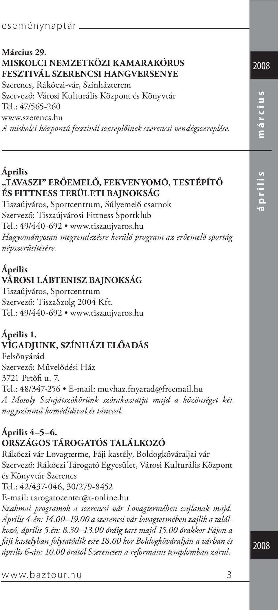 március Április TAVASZI ERŐEMELŐ, FEKVENYOMÓ, TESTÉPÍTŐ ÉS FITTNESS TERÜLETI BAJNOKSÁG Tiszaújváros, Sportcentrum, Súlyemelő csarnok Szervező: Tiszaújvárosi Fittness Sportklub Tel.: 49/440-692 www.