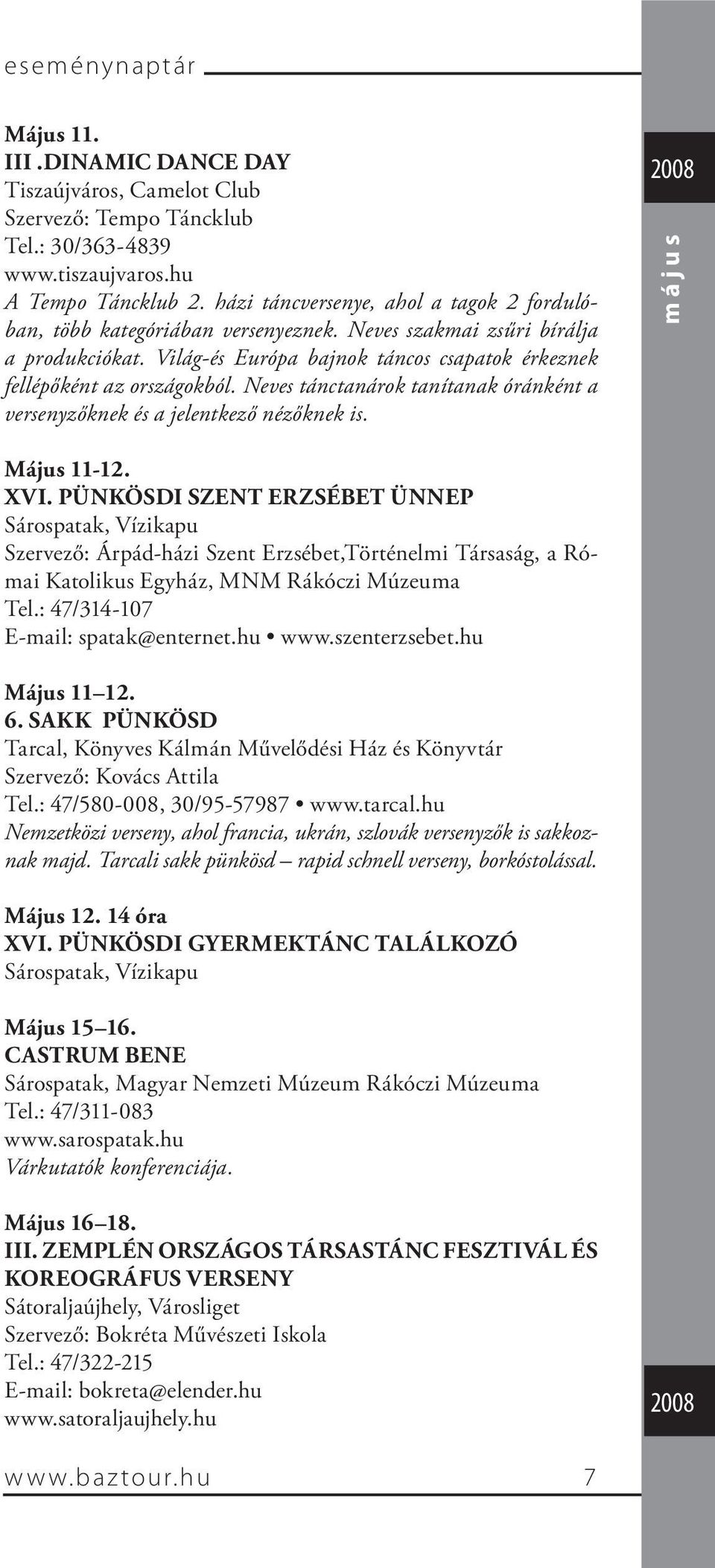 Neves tánctanárok tanítanak óránként a versenyzőknek és a jelentkező nézőknek is. május Május 11-12. XVI.