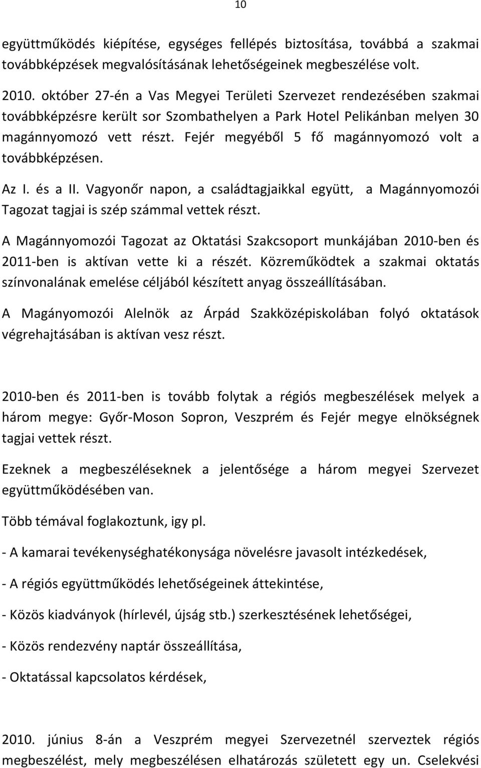 Fejér megyéből 5 fő magánnyomozó volt a továbbképzésen. Az I. és a II. Vagyonőr napon, a családtagjaikkal együtt, a Magánnyomozói Tagozat tagjai is szép számmal vettek részt.
