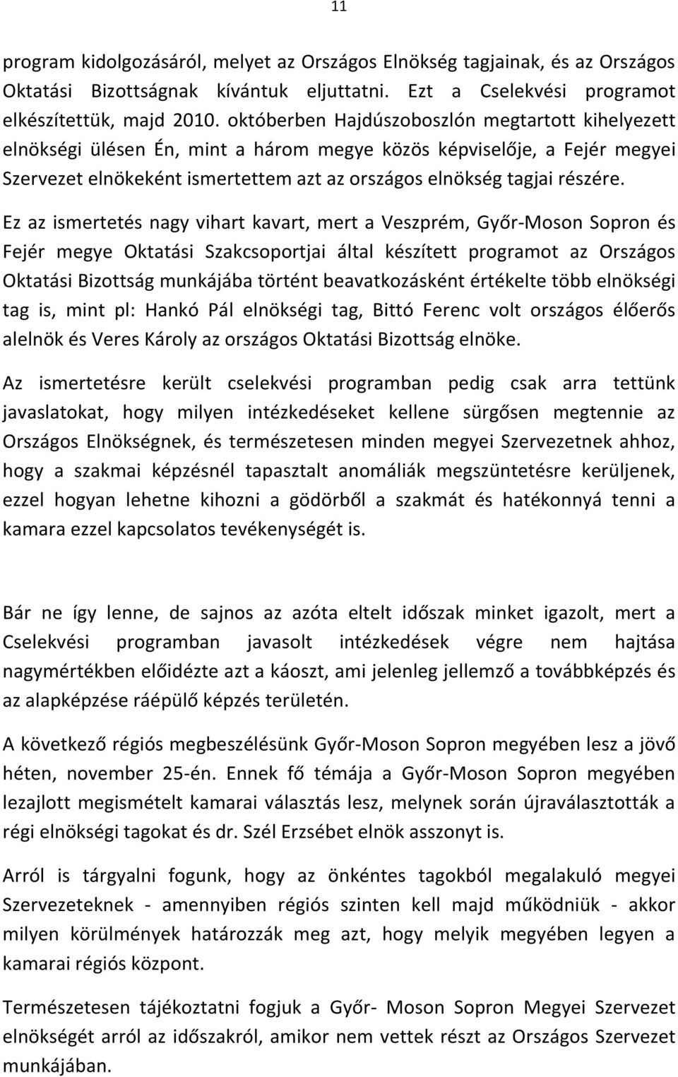 Ez az ismertetés nagy vihart kavart, mert a Veszprém, Győr-Moson Sopron és Fejér megye Oktatási Szakcsoportjai által készített programot az Országos Oktatási Bizottság munkájába történt